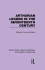 Arthurian Legend in the Seventeenth Century (Routledge Library Editions: Arthurian Literature) By Roberta Florence Brinkley Cover Image