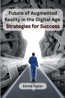Future of Augmented Reality in the Digital Age: Strategies for Success Cover Image