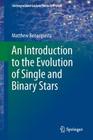An Introduction to the Evolution of Single and Binary Stars (Undergraduate Lecture Notes in Physics) By Matthew Benacquista Cover Image