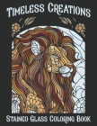 Timeless Creations Stained Glass Coloring Book: Amazing Stained Glass Colouring Pages For Adults By Lina Lupin Cover Image