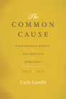 The Common Cause: Postcolonial Ethics and the Practice of Democracy, 1900-1955 By Leela Gandhi Cover Image