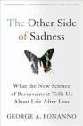 The Other Side of Sadness: What the New Science of Bereavement Tells Us About Life After Loss Cover Image