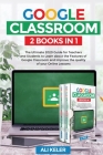 Google Classroom - 2 Books in 1: The Ultimate 2020 Guide for Teachers and Students to Learn about the Features of Google Classroom and Improve the qua By Ali Keler Cover Image
