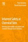 Inherent Safety at Chemical Sites: Reducing Vulnerability to Accidents and Terrorism Through Green Chemistry By Paul T. Anastas, David G. Hammond Cover Image