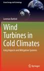 Wind Turbines in Cold Climates: Icing Impacts and Mitigation Systems (Green Energy and Technology) By Lorenzo Battisti Cover Image