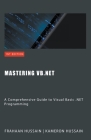 Mastering VB.NET: A Comprehensive Guide to Visual Basic .NET Programming By Kameron Hussain, Frahaan Hussain Cover Image