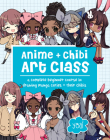 Anime + Chibi Art Class: A Complete Beginner Course in Drawing Manga Cuties + Their Chibis Cover Image