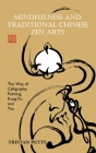 Mindfulness and Traditional Chinese Zen Arts: The Way of Calligraphy, Painting, Kung Fu, and Tea By Tristan Petts Cover Image