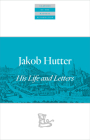 Jakob Hutter: His Life and Letters (Classics of the Radical Reformation) Cover Image