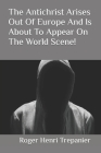 The Antichrist Arises Out Of Europe And Is About To Appear On The World Scene! By Roger Henri Trepanier Cover Image