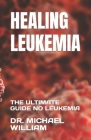 Healing Leukemia: The Ultimate Guide No Leukemia Cover Image