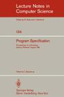 Program Specification: Proceedings of a Workshop Aarhus, Denmark, August 1981 (Lecture Notes in Computer Science #134) By J. Staunstrup (Editor) Cover Image