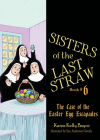Sisters of the Last Straw Vol 6, 6: The Case of the Easter Egg Escapades Cover Image
