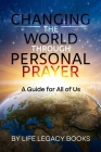 Changing the World Through Personal Prayer: A Guide for All of Us By Life Legacy Books Cover Image