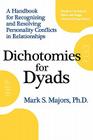 Dichotomies for Dyads: A Handbook for Recognizing and Resolving Personality Conflicts in Relationships By Mark S. Majors Cover Image