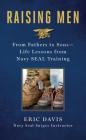 Raising Men: From Fathers to Sons: Life Lessons from Navy SEAL Training By Eric Davis, Dina Santorelli Cover Image