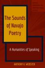 The Sounds of Navajo Poetry: A Humanities of Speaking (Critical Indigenous and American Indian Studies #4) By Andrew Jolivette (Other), Anthony Webster Cover Image