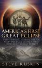 America's First Great Eclipse: How Scientists, Tourists, and the Rocky Mountain Eclipse of 1878 Changed Astronomy Forever By Steve Ruskin Cover Image