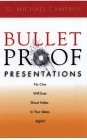 Bullet Proof Presentations: No One Will Ever Shoot Holes in Your Ideas Again! By G. Michael Campbell Cover Image
