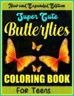 New and Expanded Edition Super Cute Butterflies Coloring Book for Teens: Cute Gift for Daughter and Grand Daughter By Coloring Press House Cover Image