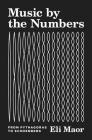 Music by the Numbers: From Pythagoras to Schoenberg Cover Image