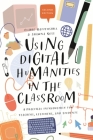 Using Digital Humanities in the Classroom: A Practical Introduction for Teachers, Lecturers, and Students By Claire Battershill, Shawna Ross Cover Image
