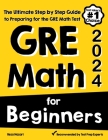 GRE Math for Beginners: The Ultimate Step by Step Guide to Preparing for the GRE Math Test By Reza Nazari Cover Image