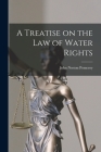 A Treatise on the Law of Water Rights By John Norton Pomeroy Cover Image