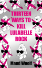 Thirteen Ways to Kill Lulabelle Rock By Maud Woolf Cover Image