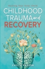Childhood Trauma and Recovery: Healing Your Inner Child: Healing Your Inner Child Cover Image