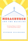 The Megachurch and the Mainline: Remaking Religious Tradition in the Twenty-first Century By Stephen Ellingson Cover Image