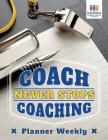 Coach Never Stops Coaching Planner Weekly By Planners &. Notebooks Inspira Journals Cover Image