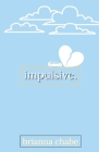 impulsive. By Brianna Chabe Cover Image