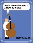 The Double Bass-Voice: A How-To Guide By Cody Takacs Cover Image