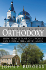Encounters with Orthodoxy: How Protestant Churches Can Reform Themselves Again By John P. Burgess Cover Image