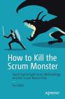 How to Kill the Scrum Monster: Quick Start to Agile Scrum Methodology and the Scrum Master Role Cover Image