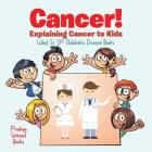 Cancer! Explaining Cancer to Kids - What Is It? - Children's Disease Books By Prodigy Wizard Cover Image