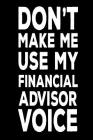 Don't Make Me Use My Financial Advisor Voice: Financial Analyst Novelty Gag Gift Notebook Cover Image