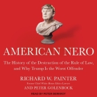 American Nero Lib/E: The History of the Destruction of the Rule of Law, and Why Trump Is the Worst Offender By Peter Golenbock, Peter Berkrot (Read by), Richard Painter Cover Image