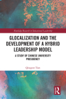 Glocalization and the Development of a Hybrid Leadership Model: A Study of Chinese University Presidency (Routledge Research in Educational Leadership) By Qingyan Tian Cover Image