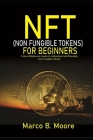 NFT (Non-fungibles Tokens) For Beginners: A Quick Reference Guide to Understand and Monetize Non-Fungible Tokens By Marco B. Moore Cover Image