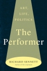 The Performer: Art, Life, Politics By Richard Sennett Cover Image