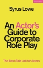 An Actor's Guide to Corporate Role Play: The Best Side-Job for Actors Cover Image