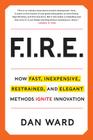 FIRE: How Fast, Inexpensive, Restrained, and Elegant Methods Ignite Innovation By Dan Ward Cover Image