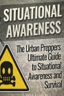 Situational Awareness: The Urban Preppers Ultimate Guide to Situational Awareness and Survival Cover Image