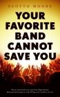 Your Favorite Band Cannot Save You By Scotto Moore Cover Image