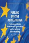 Pursuing Effective Multilateralism: The European Union, International Organisations and the Politics of Decision Making (Palgrave Studies in European Union Politics) Cover Image