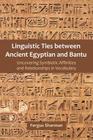 Linguistic Ties between Ancient Egyptian and Bantu: Uncovering Symbiotic Affinities and Relationships in Vocabulary By Fergus Sharman Cover Image