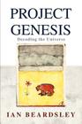 Project Genesis: Decoding the Universe By Ian Beardsley Cover Image