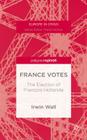 France Votes: The Election of François Hollande (Europe in Crisis) By I. Wall Cover Image
